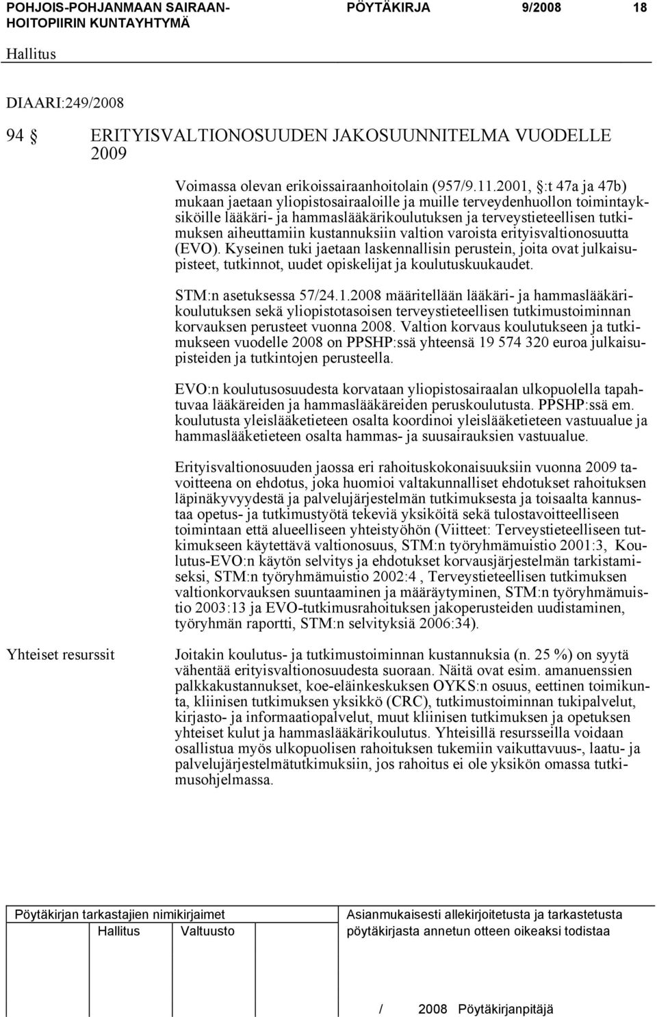 kustannuksiin valtion varoista erityisvaltionosuutta (EVO). Kyseinen tuki jaetaan laskennallisin perustein, joita ovat julkaisupisteet, tutkinnot, uudet opiskelijat ja koulutuskuukaudet.