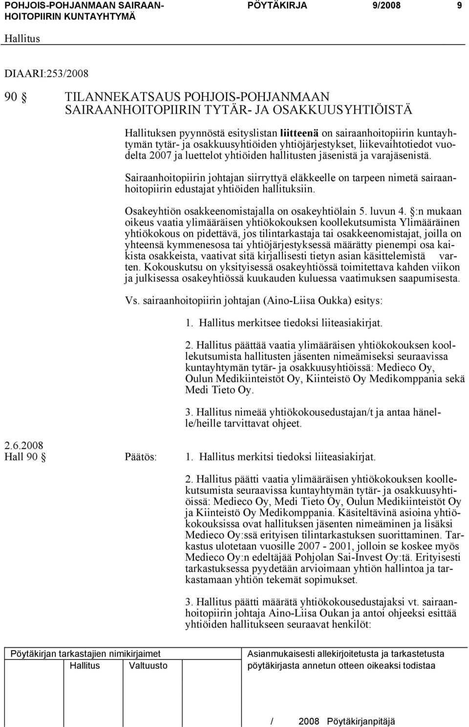 Sairaanhoitopiirin johtajan siirryttyä eläkkeelle on tarpeen nimetä sairaanhoitopiirin edustajat yhtiöiden hallituksiin. Osakeyhtiön osakkeenomistajalla on osakeyhtiölain 5. luvun 4.