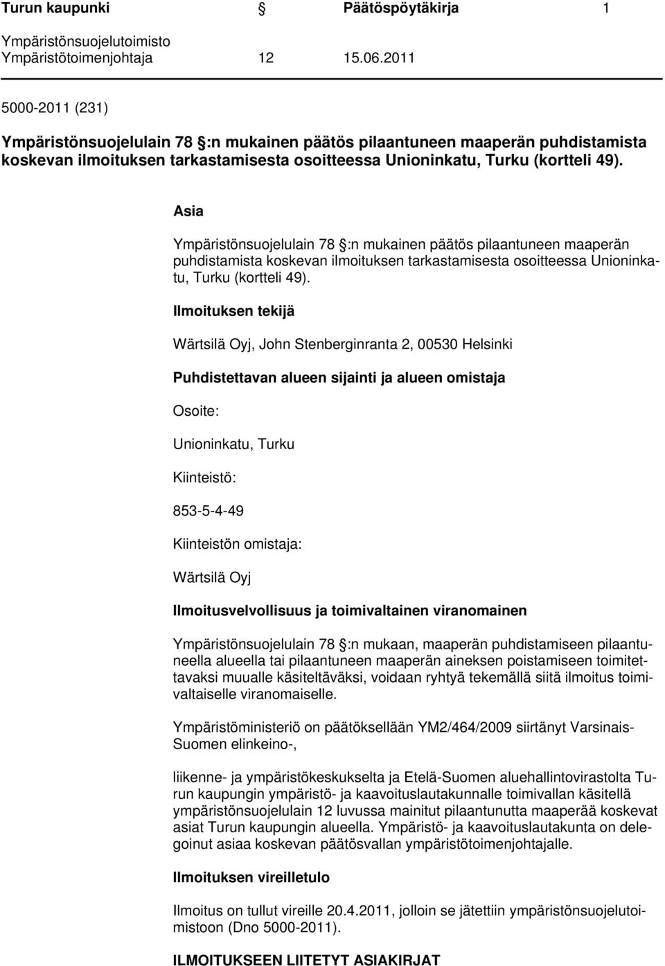 Ilmoituksen tekijä Wärtsilä Oyj, John Stenberginranta 2, 00530 Helsinki Puhdistettavan alueen sijainti ja alueen omistaja Osoite: Unioninkatu, Turku Kiinteistö: 853-5-4-49 Kiinteistön omistaja: