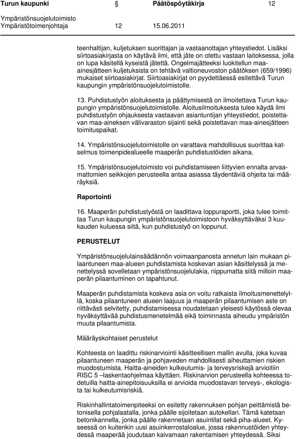 Ongelmajätteeksi luokitellun maaainesjätteen kuljetuksista on tehtävä valtioneuvoston päätöksen (659/1996) mukaiset siirtoasiakirjat.