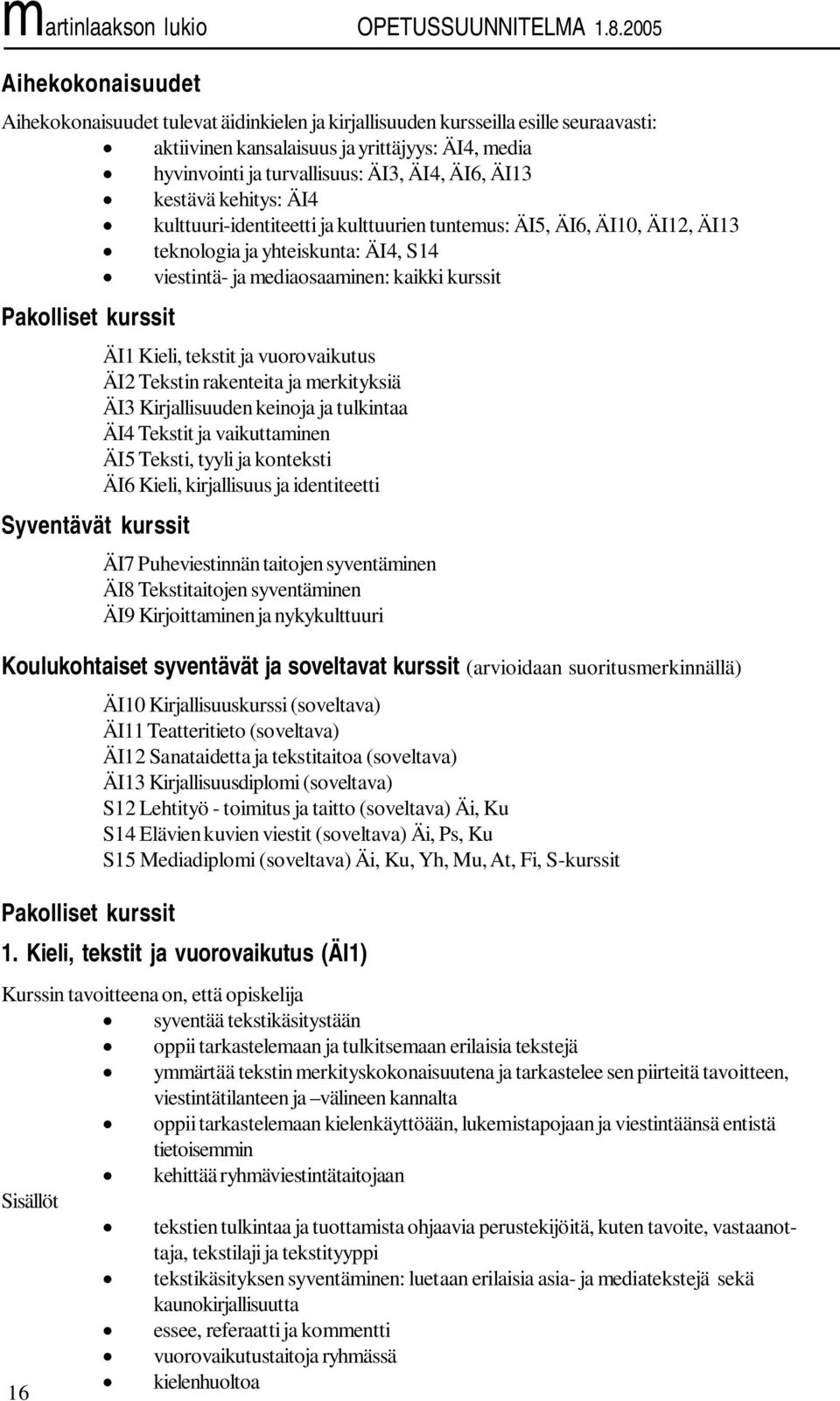 kurssit Syventävät kurssit ÄI1 Kieli, tekstit ja vuorovaikutus ÄI2 Tekstin rakenteita ja merkityksiä ÄI3 Kirjallisuuden keinoja ja tulkintaa ÄI4 Tekstit ja vaikuttaminen ÄI5 Teksti, tyyli ja