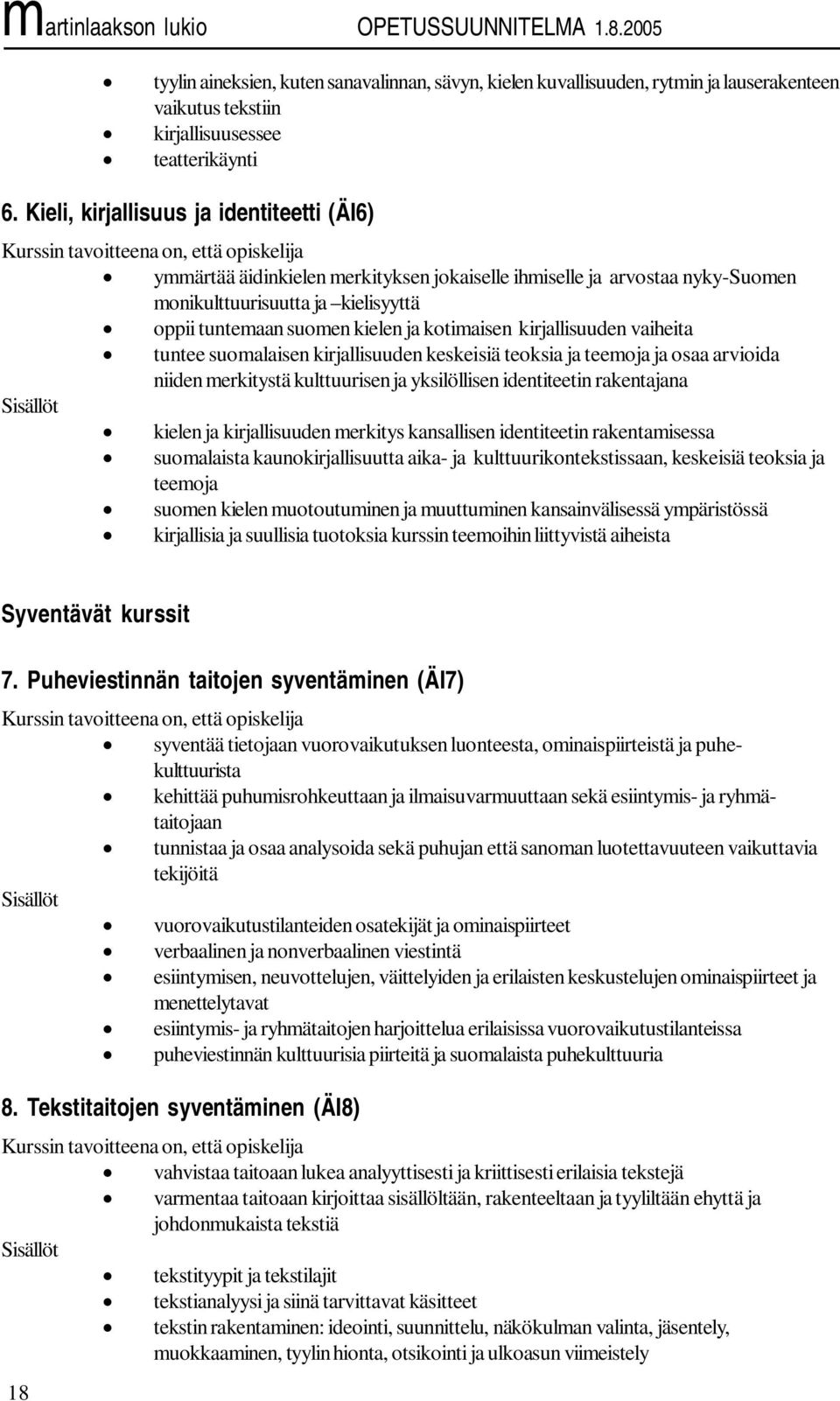 kirjallisuuden vaiheita tuntee suomalaisen kirjallisuuden keskeisiä teoksia ja teemoja ja osaa arvioida niiden merkitystä kulttuurisen ja yksilöllisen identiteetin rakentajana Sisällöt kielen ja