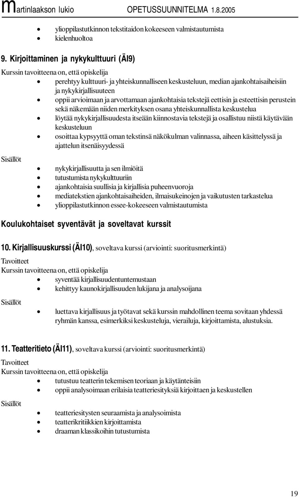 eettisin ja esteettisin perustein sekä näkemään niiden merkityksen osana yhteiskunnallista keskustelua löytää nykykirjallisuudesta itseään kiinnostavia tekstejä ja osallistuu niistä käytävään