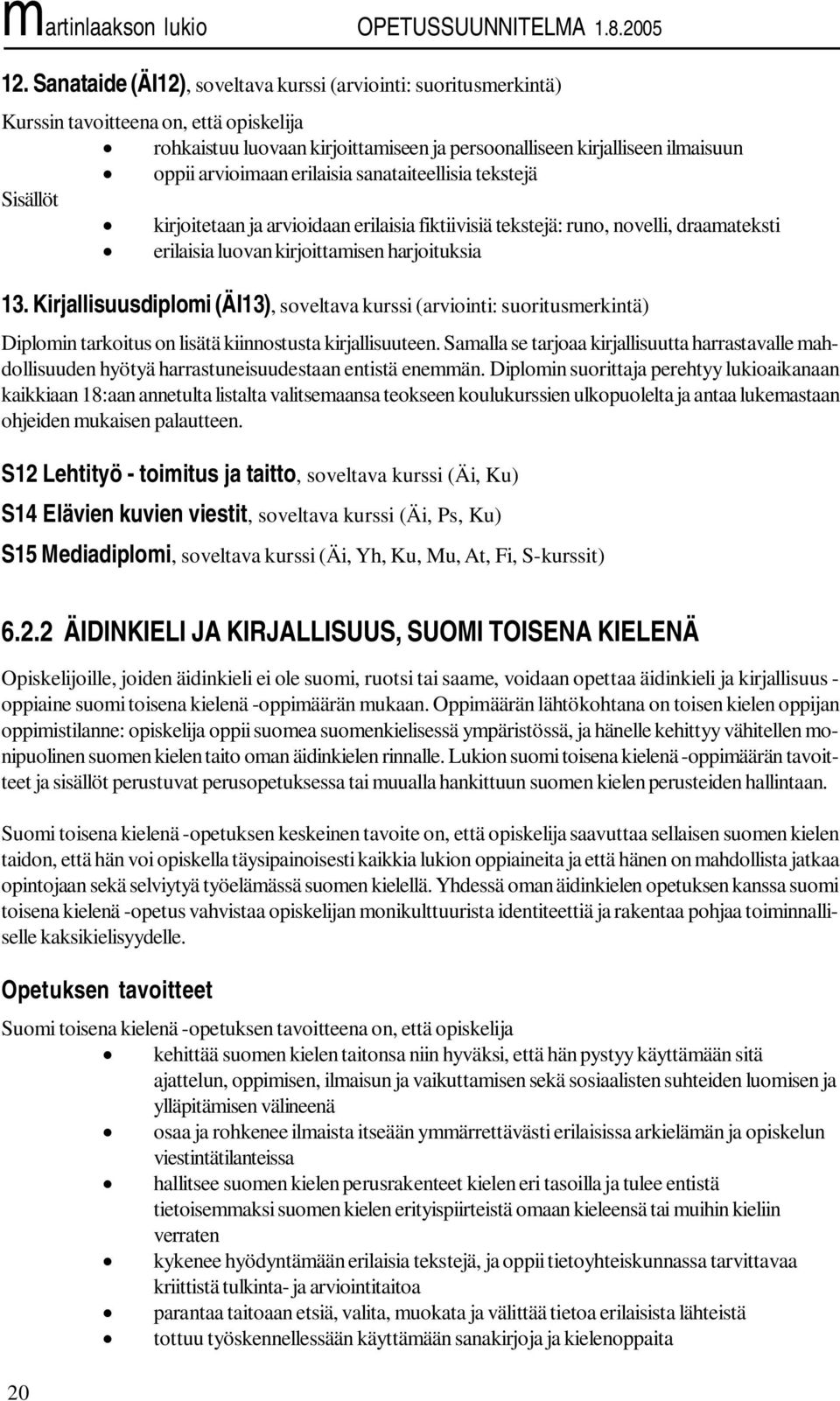 Kirjallisuusdiplomi (ÄI13), soveltava kurssi (arviointi: suoritusmerkintä) Diplomin tarkoitus on lisätä kiinnostusta kirjallisuuteen.