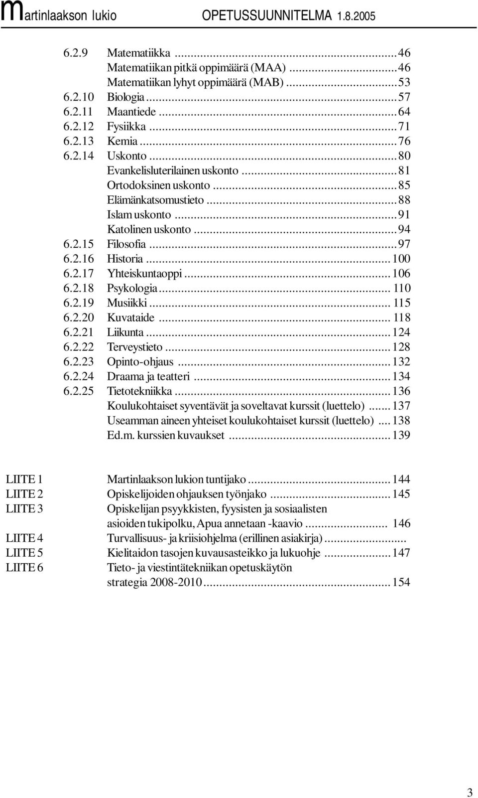 ..106 6.2.18 Psykologia... 110 6.2.19 Musiikki... 115 6.2.20 Kuvataide... 118 6.2.21 Liikunta...124 6.2.22 Terveystieto...128 6.2.23 Opinto-ohjaus...132 6.2.24 Draama ja teatteri...134 6.2.25 Tietotekniikka.