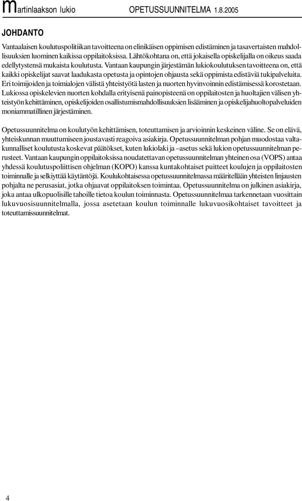 Vantaan kaupungin järjestämän lukiokoulutuksen tavoitteena on, että kaikki opiskelijat saavat laadukasta opetusta ja opintojen ohjausta sekä oppimista edistäviä tukipalveluita.