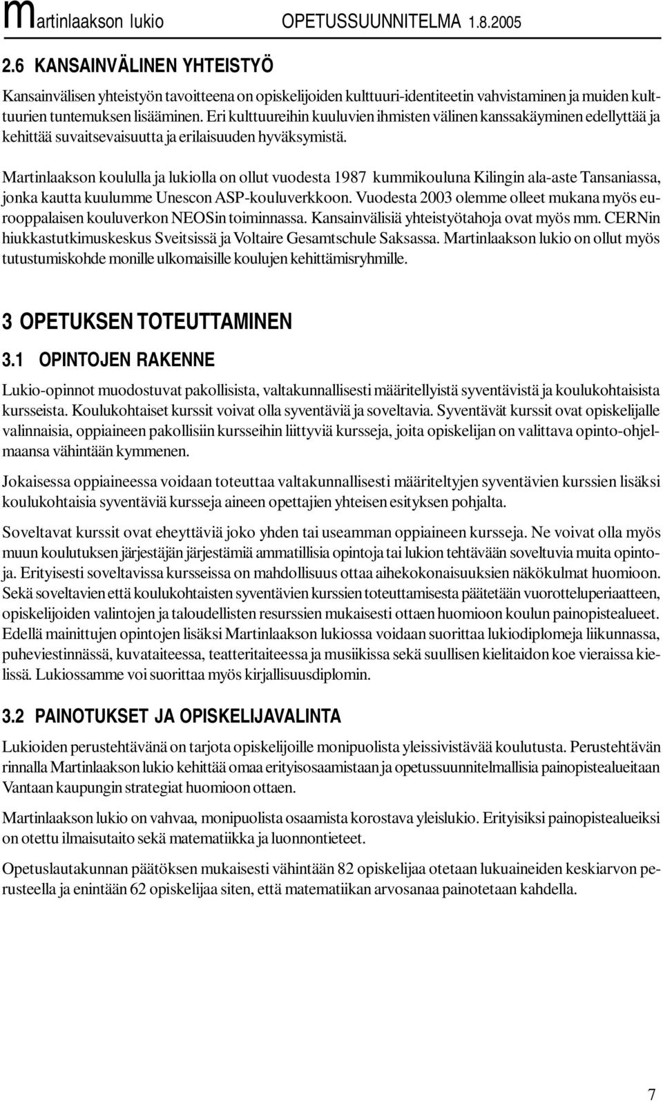 Martinlaakson koululla ja lukiolla on ollut vuodesta 1987 kummikouluna Kilingin ala-aste Tansaniassa, jonka kautta kuulumme Unescon ASP-kouluverkkoon.