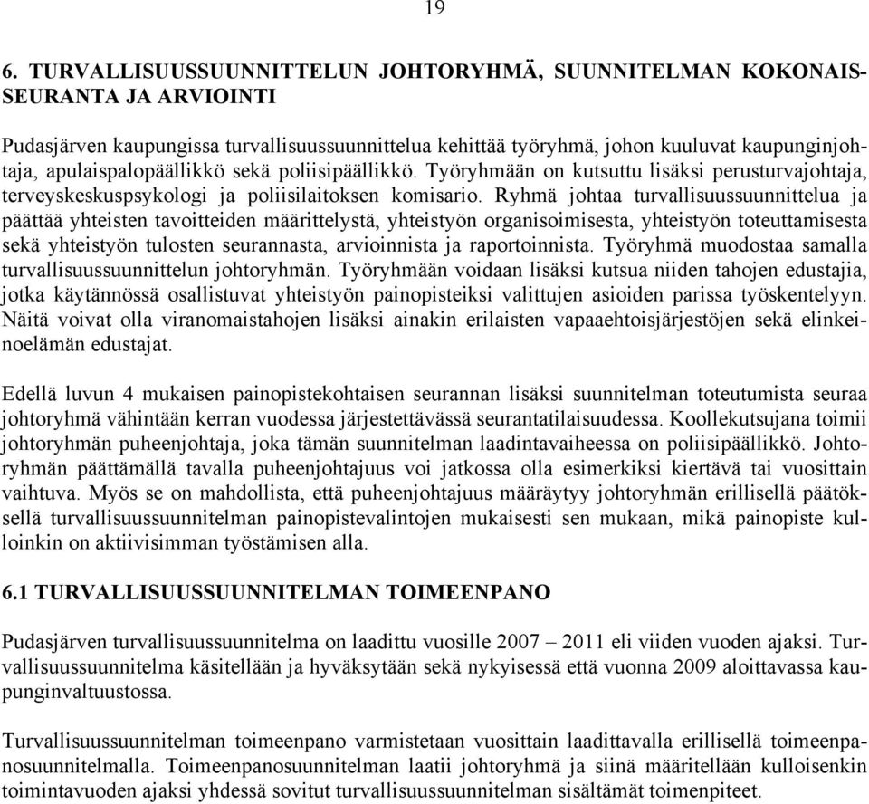 Ryhmä johtaa turvallisuussuunnittelua ja päättää yhteisten tavoitteiden määrittelystä, yhteistyön organisoimisesta, yhteistyön toteuttamisesta sekä yhteistyön tulosten seurannasta, arvioinnista ja