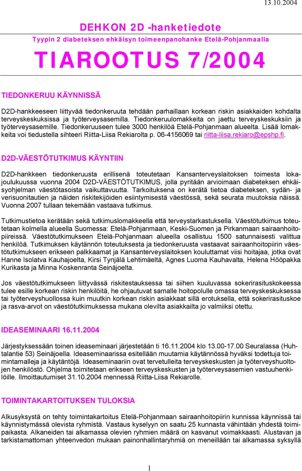 Tiedonkeruuseen tulee 3000 henkilöä Etelä-Pohjanmaan alueelta. Lisää lomakkeita voi tiedustella sihteeri Riitta-Liisa Rekiarolta p. 06-4156069 tai riitta-liisa.rekiaro@epshp.fi.