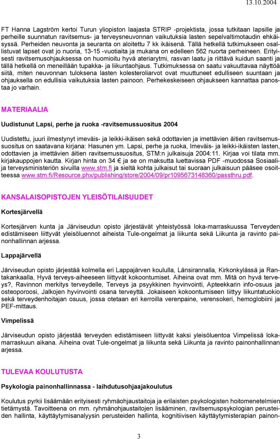 Erityisesti ravitsemusohjauksessa on huomioitu hyvä ateriarytmi, rasvan laatu ja riittävä kuidun saanti ja tällä hetkellä on meneillään tupakka- ja liikuntaohjaus.