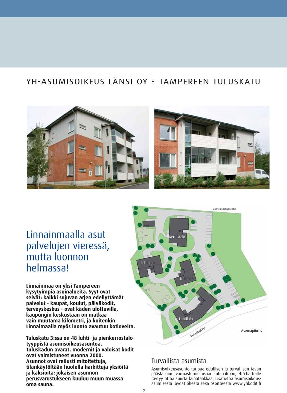 Linnaimaalla myös luonto avautuu kotiovelta. Tuluskatu 3:ssa on 48 luhti- ja pienkerrostalotyyppistä asumisoikeusasuntoa. Tuluskadun avarat, modernit ja valoisat kodit ovat valmistuneet vuonna 000.