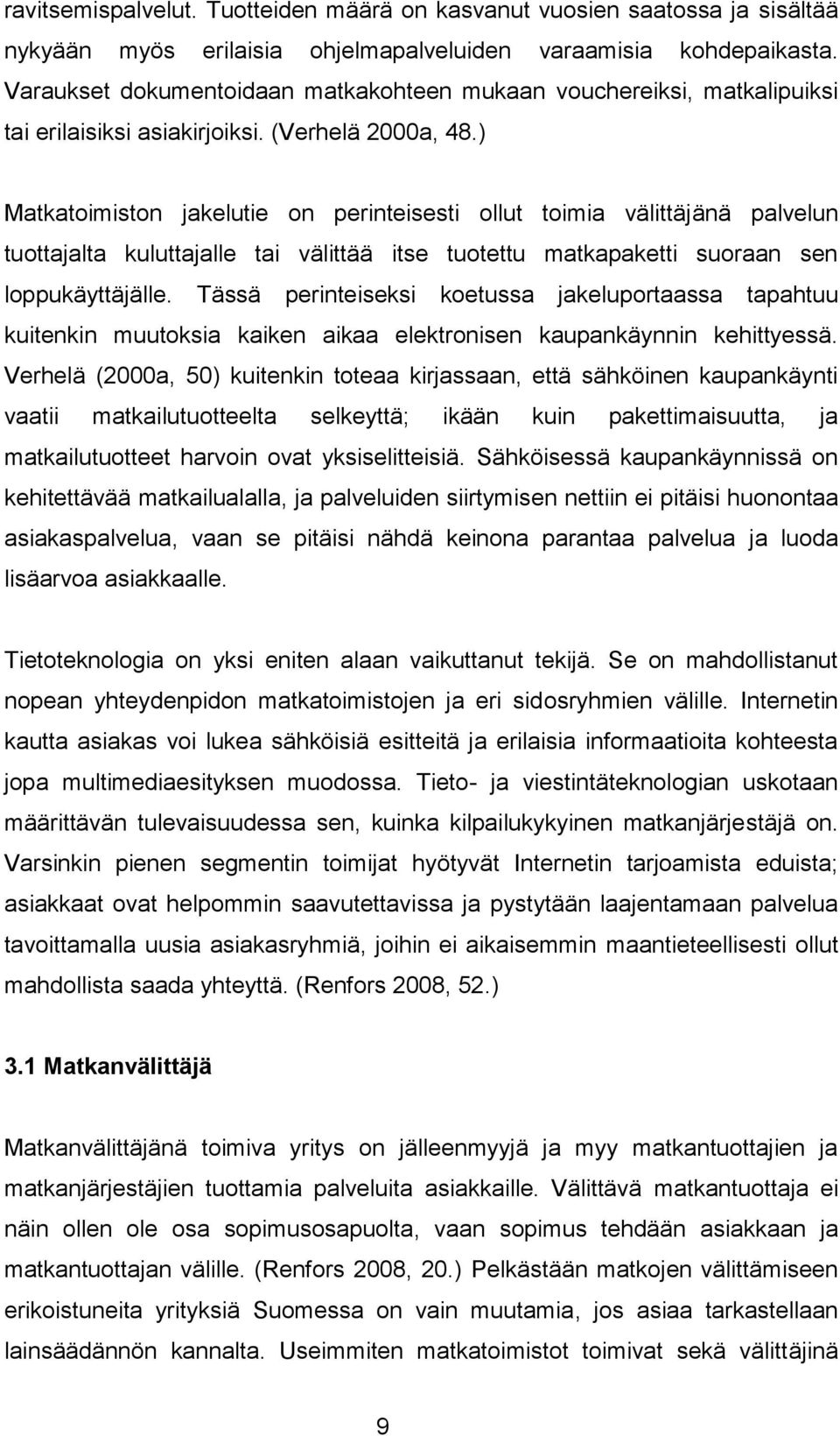 ) Matkatoimiston jakelutie on perinteisesti ollut toimia välittäjänä palvelun tuottajalta kuluttajalle tai välittää itse tuotettu matkapaketti suoraan sen loppukäyttäjälle.