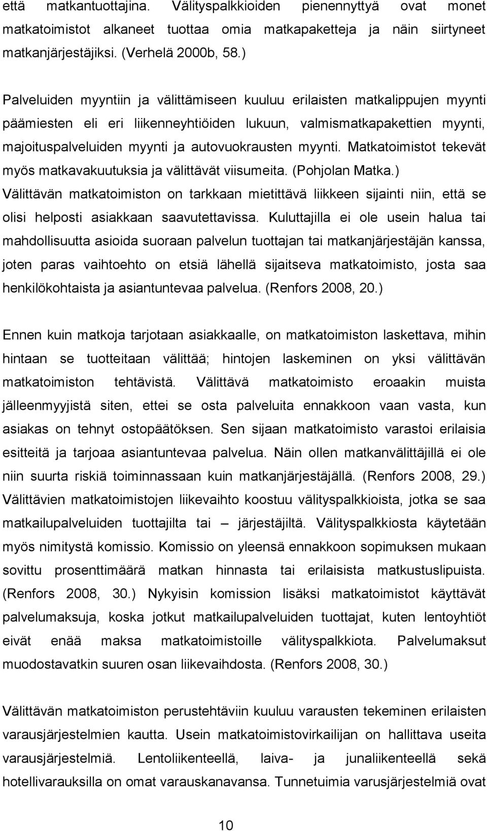 myynti. Matkatoimistot tekevät myös matkavakuutuksia ja välittävät viisumeita. (Pohjolan Matka.