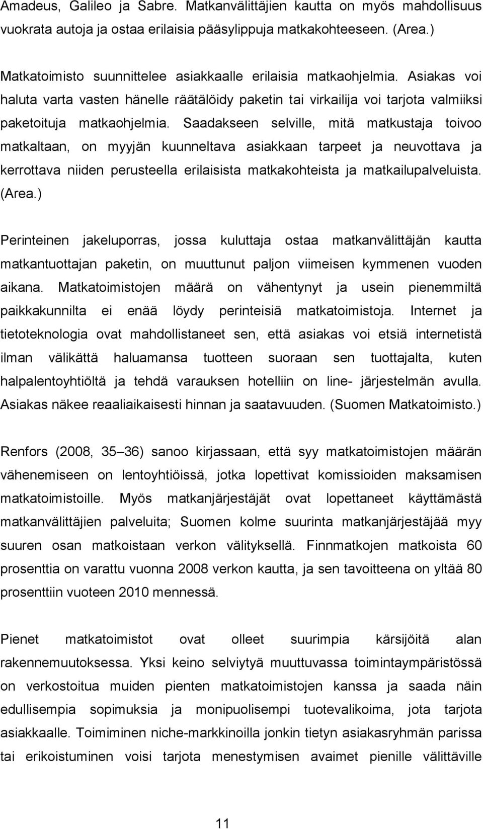 Saadakseen selville, mitä matkustaja toivoo matkaltaan, on myyjän kuunneltava asiakkaan tarpeet ja neuvottava ja kerrottava niiden perusteella erilaisista matkakohteista ja matkailupalveluista. (Area.