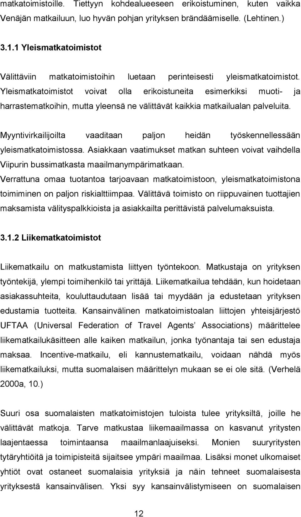 Yleismatkatoimistot voivat olla erikoistuneita esimerkiksi muoti- ja harrastematkoihin, mutta yleensä ne välittävät kaikkia matkailualan palveluita.