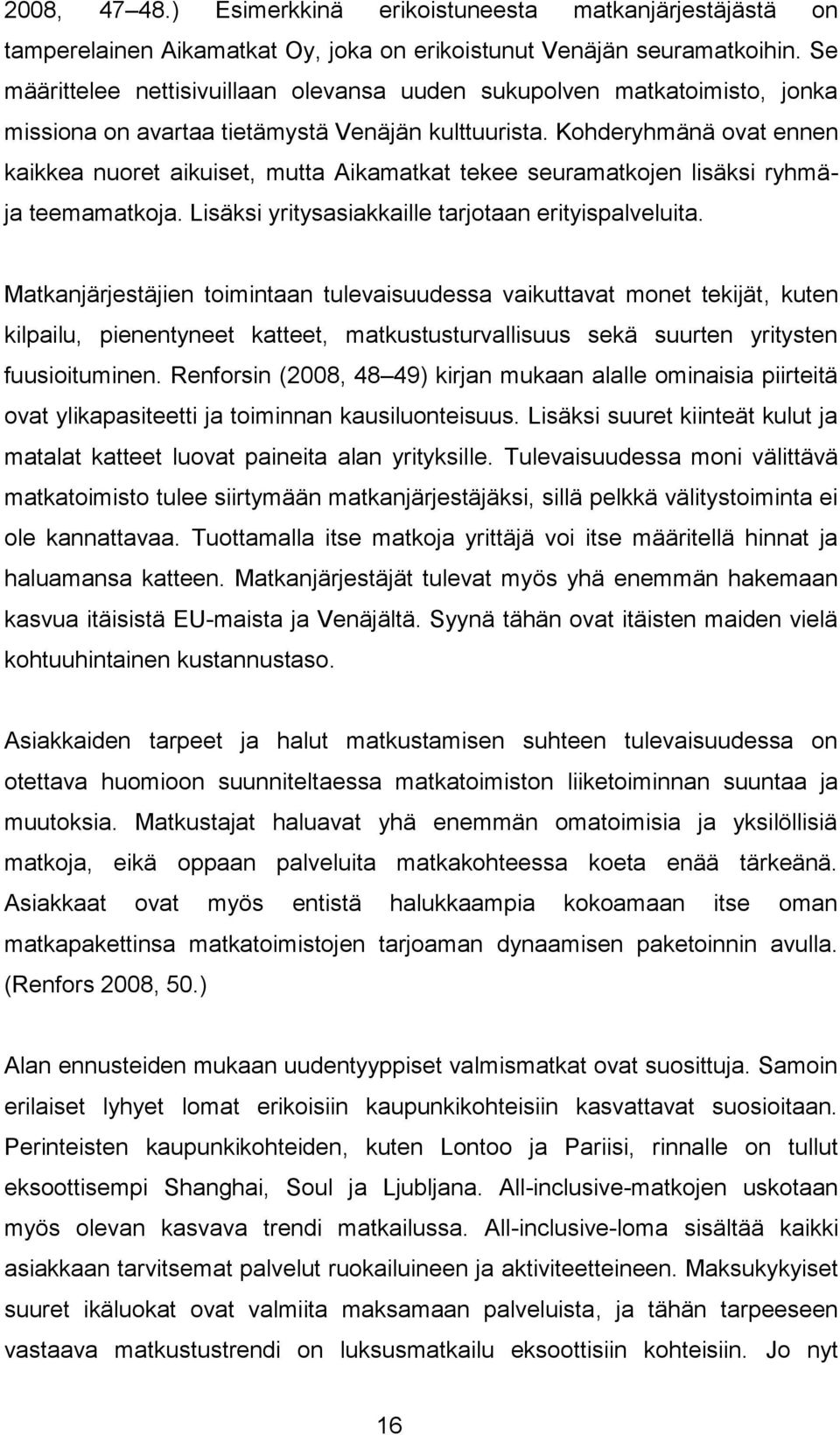 Kohderyhmänä ovat ennen kaikkea nuoret aikuiset, mutta Aikamatkat tekee seuramatkojen lisäksi ryhmäja teemamatkoja. Lisäksi yritysasiakkaille tarjotaan erityispalveluita.