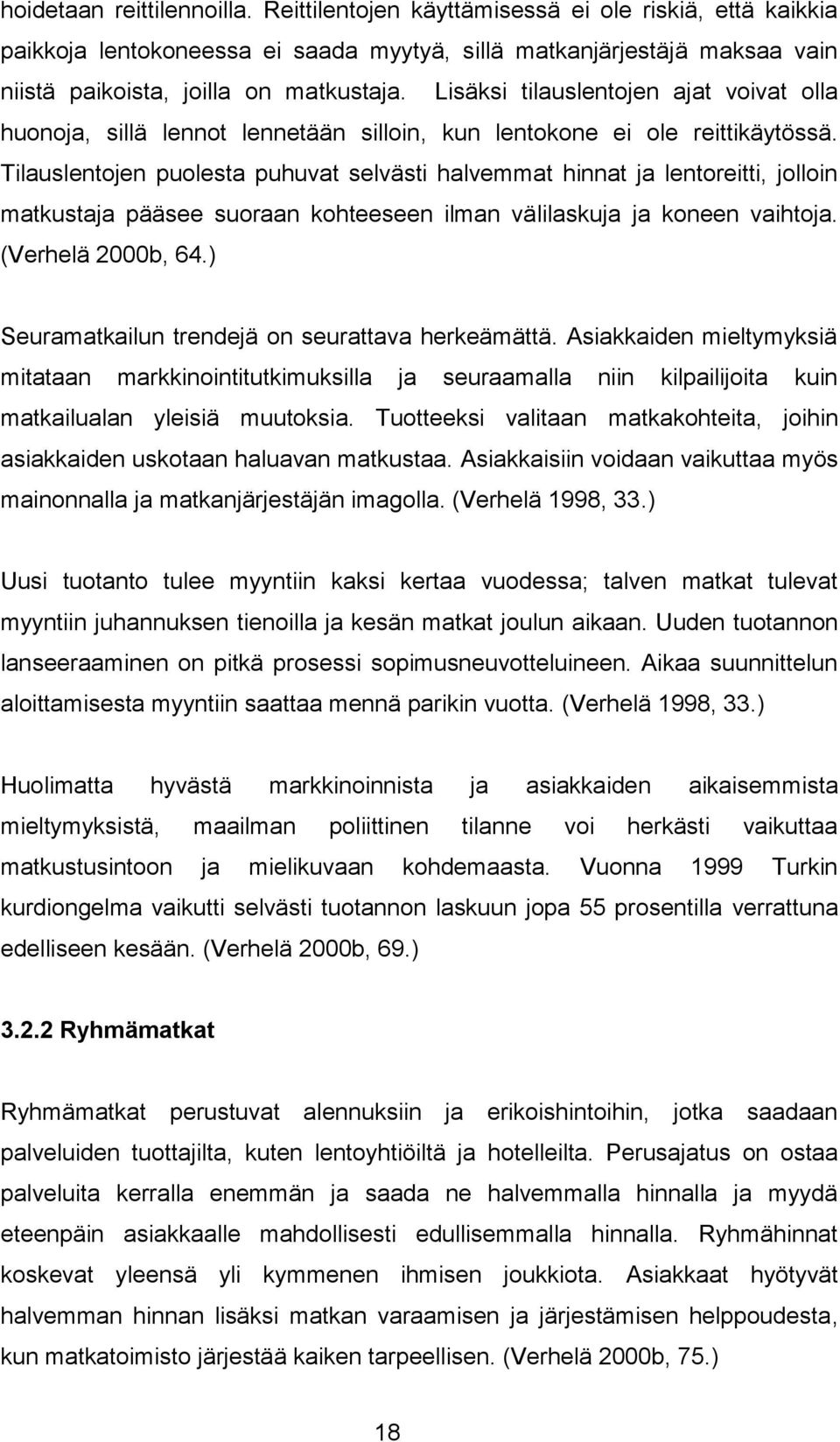 Tilauslentojen puolesta puhuvat selvästi halvemmat hinnat ja lentoreitti, jolloin matkustaja pääsee suoraan kohteeseen ilman välilaskuja ja koneen vaihtoja. (Verhelä 2000b, 64.