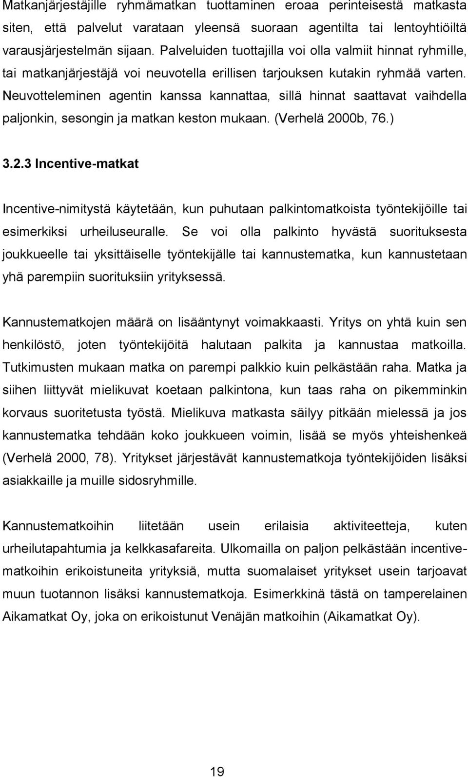 Neuvotteleminen agentin kanssa kannattaa, sillä hinnat saattavat vaihdella paljonkin, sesongin ja matkan keston mukaan. (Verhelä 20