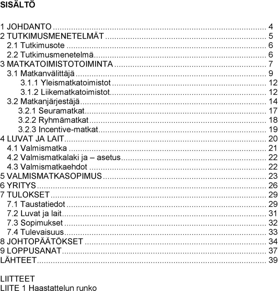 1 Valmismatka... 21 4.2 Valmismatkalaki ja asetus... 22 4.3 Valmismatkaehdot... 22 5 VALMISMATKASOPIMUS... 23 6 YRITYS... 26 7 TULOKSET... 29 7.1 Taustatiedot... 29 7.2 Luvat ja lait.