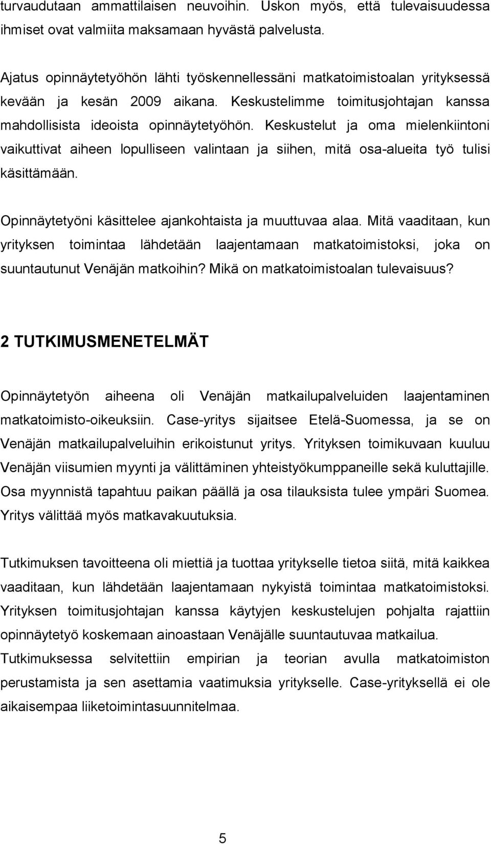 Keskustelut ja oma mielenkiintoni vaikuttivat aiheen lopulliseen valintaan ja siihen, mitä osa-alueita työ tulisi käsittämään. Opinnäytetyöni käsittelee ajankohtaista ja muuttuvaa alaa.