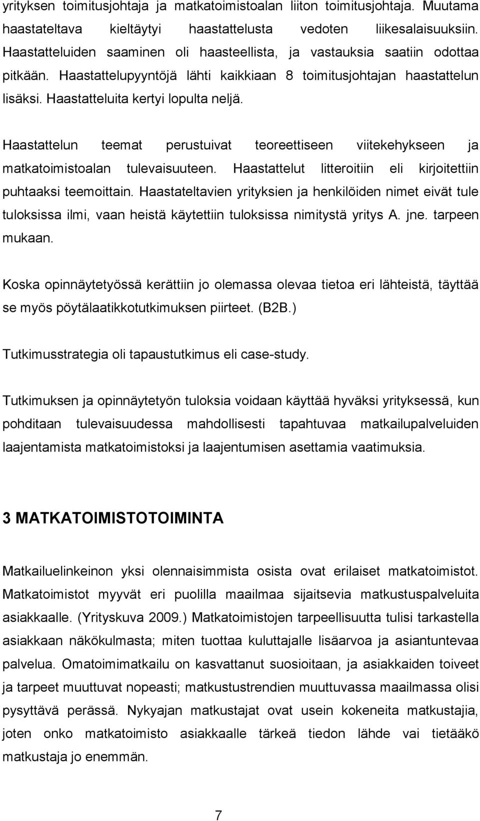 Haastattelun teemat perustuivat teoreettiseen viitekehykseen ja matkatoimistoalan tulevaisuuteen. Haastattelut litteroitiin eli kirjoitettiin puhtaaksi teemoittain.