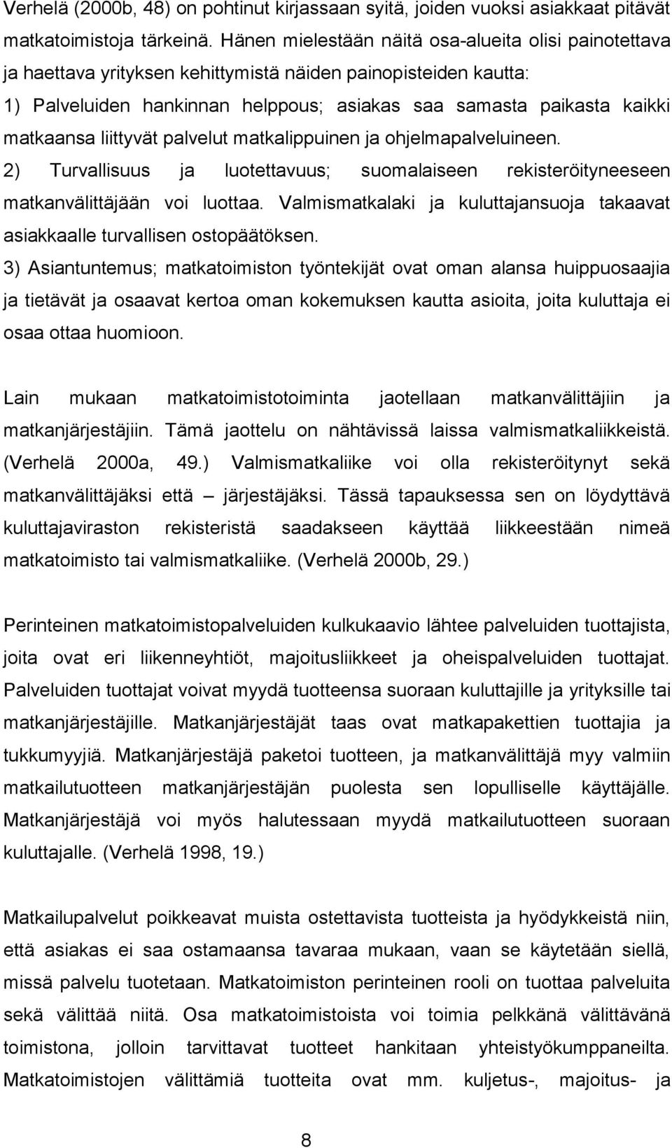 liittyvät palvelut matkalippuinen ja ohjelmapalveluineen. 2) Turvallisuus ja luotettavuus; suomalaiseen rekisteröityneeseen matkanvälittäjään voi luottaa.