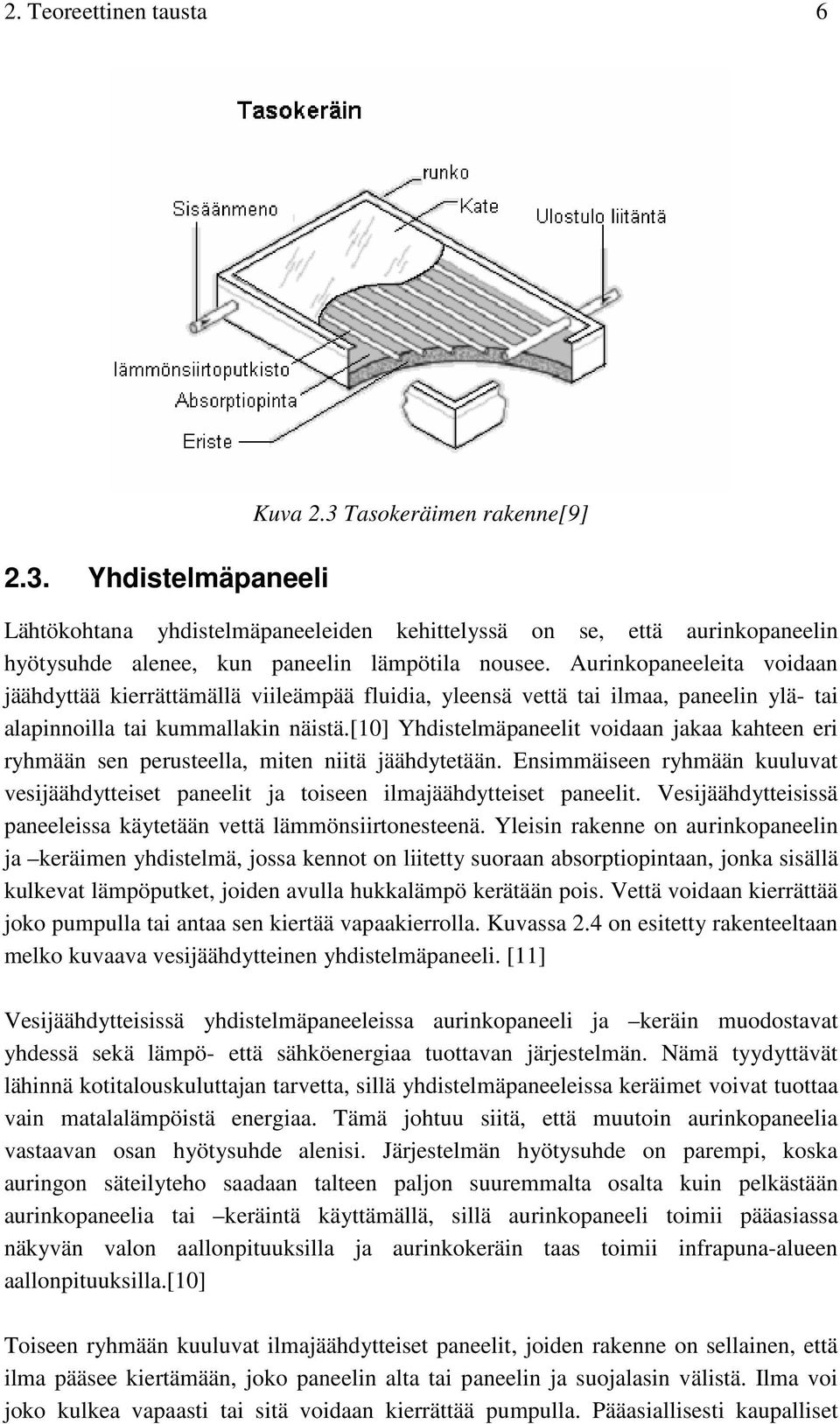 Aurinkopaneeleita voidaan jäähdyttää kierrättämällä viileämpää fluidia, yleensä vettä tai ilmaa, paneelin ylä- tai alapinnoilla tai kummallakin näistä.