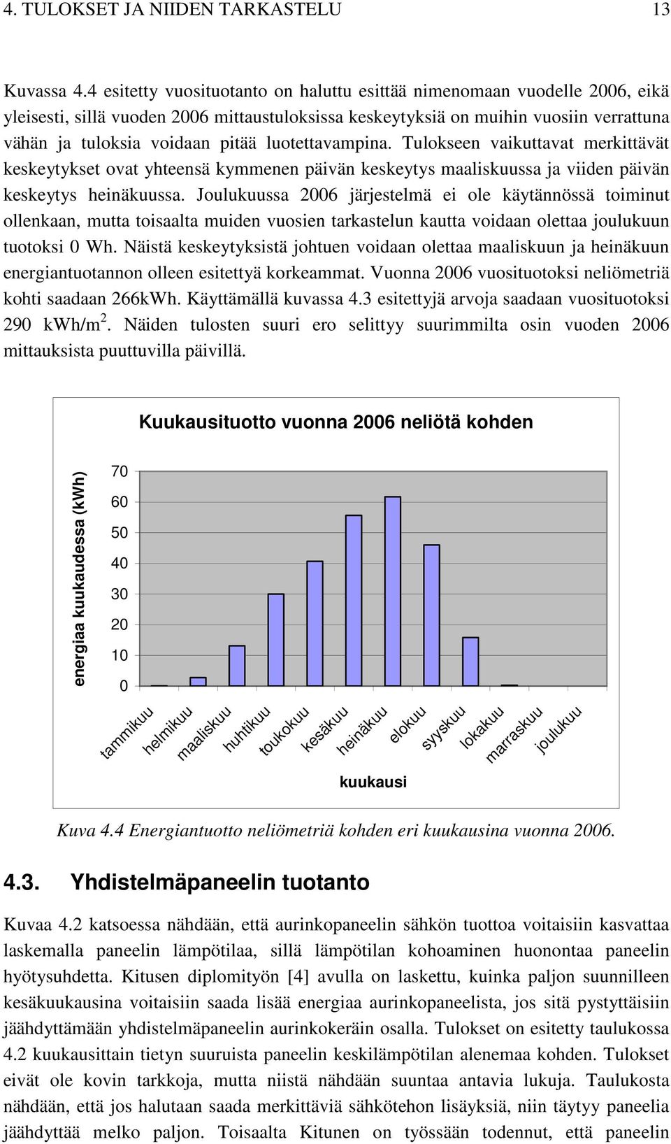 luotettavampina. Tulokseen vaikuttavat merkittävät keskeytykset ovat yhteensä kymmenen päivän keskeytys maaliskuussa ja viiden päivän keskeytys heinäkuussa.