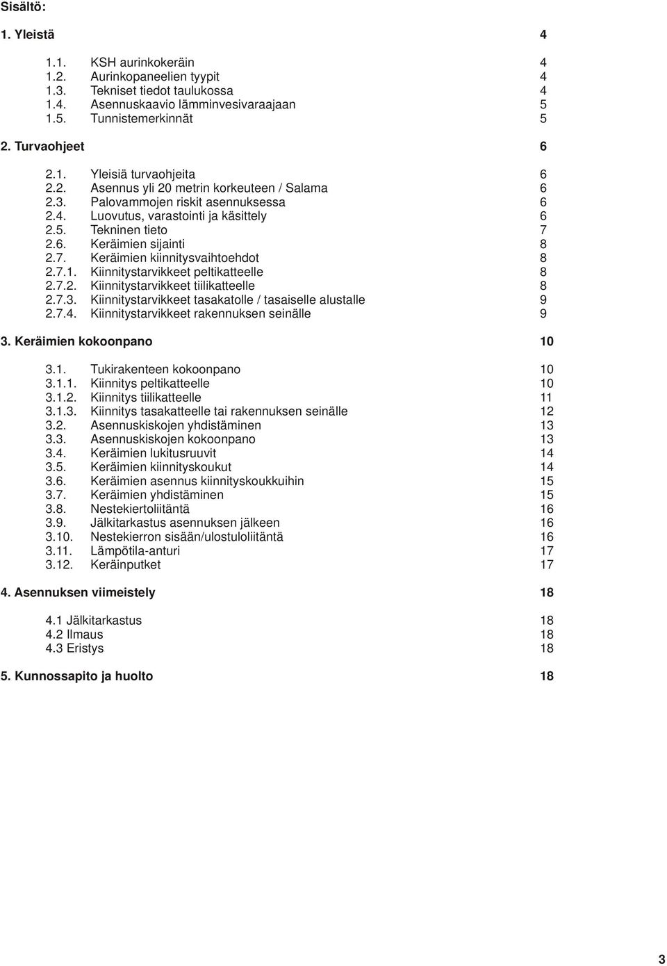 7.1. Kiinnitystarvikkeet peltikatteelle 8 2.7.2. Kiinnitystarvikkeet tiilikatteelle 8 2.7.3. Kiinnitystarvikkeet tasakatolle / tasaiselle alustalle 9 2.7.4.