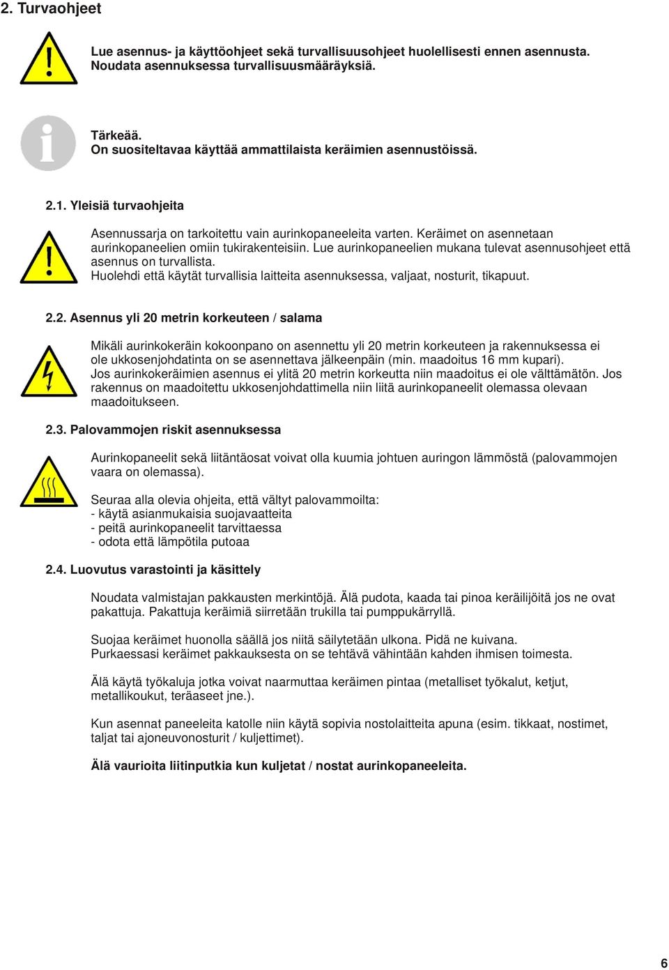 Keräimet on asennetaan aurinkopaneelien omiin tukirakenteisiin. Lue aurinkopaneelien mukana tulevat asennusohjeet että asennus on turvallista.