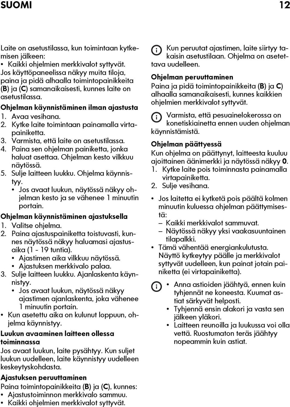 2. Kytke laite toimintaan painamalla virtapainiketta. 3. Varmista, että laite on asetustilassa. 4. Paina sen ohjelman painiketta, jonka haluat asettaa. Ohjelman kesto vilkkuu näytössä. 5.