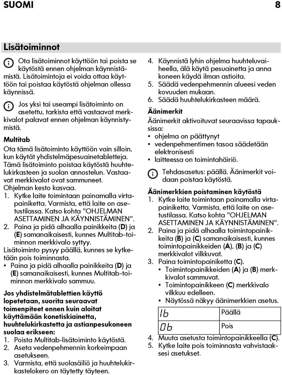 Multitab Ota tämä lisätoiminto käyttöön vain silloin, kun käytät yhdistelmäpesuainetabletteja. Tämä lisätoiminto poistaa käytöstä huuhtelukirkasteen ja suolan annostelun.