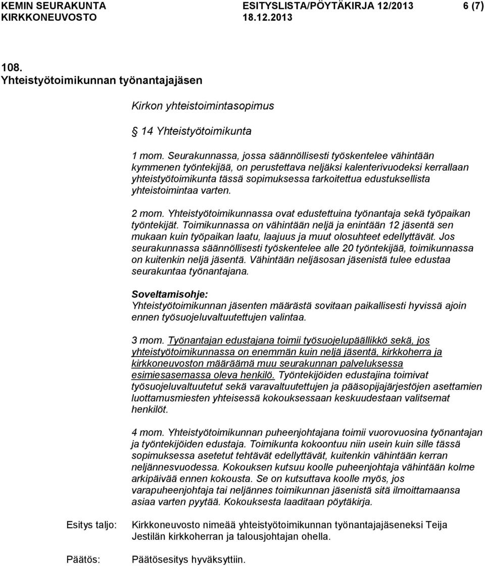 edustuksellista yhteistoimintaa varten. 2 mom. Yhteistyötoimikunnassa ovat edustettuina työnantaja sekä työpaikan työntekijät.