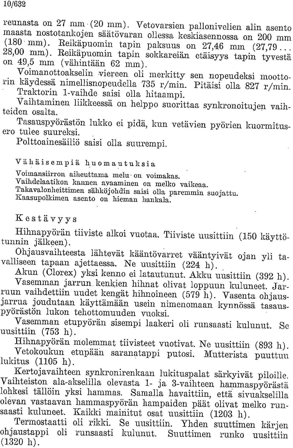 Pitäisi olla 827 r/min. Traktorin 1-vaihde saisi olla hitaampi. Vaihtaminen liikkeessä on helppo suorittaa synkronoitujen vaihteiden osalta.