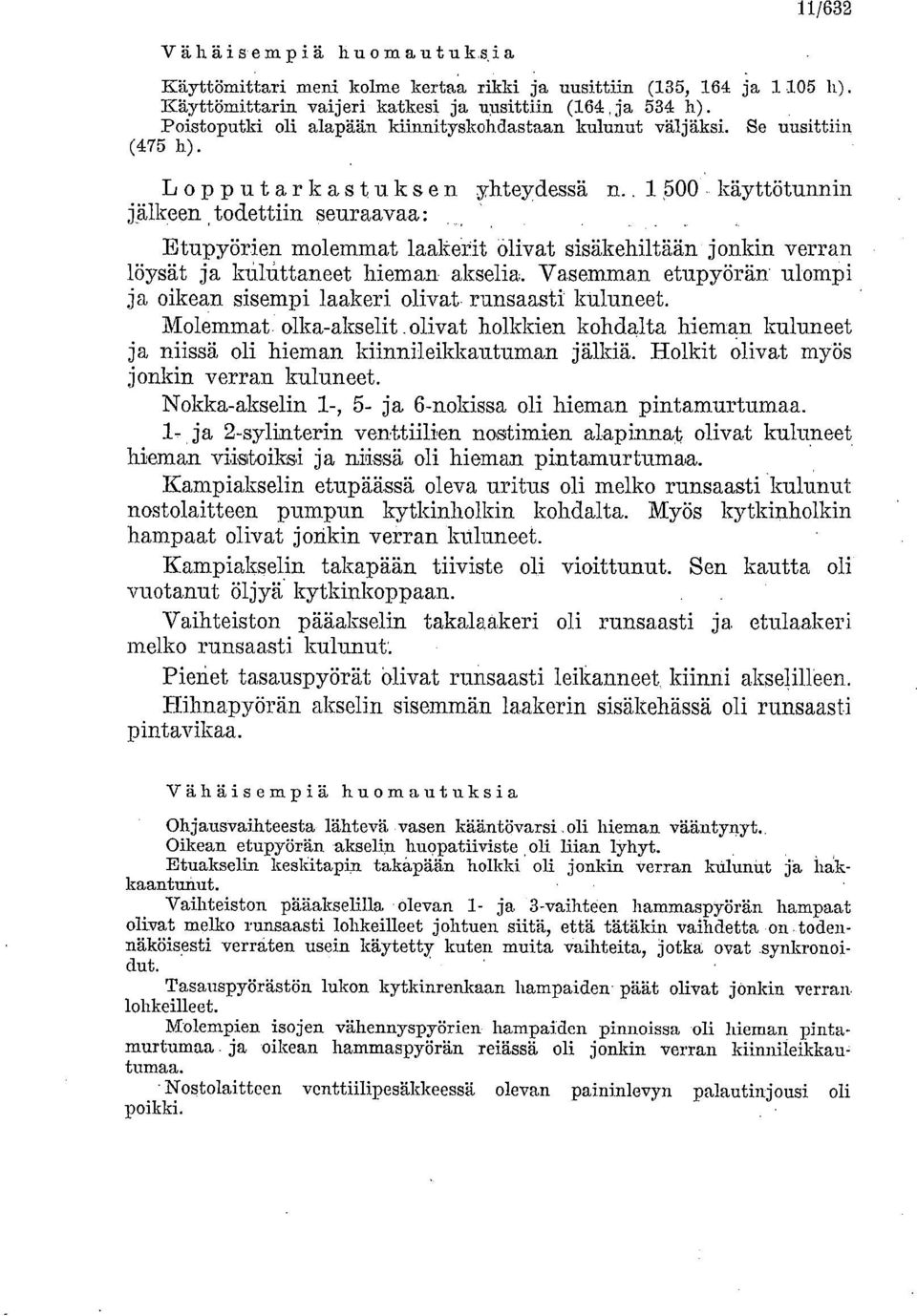 1500 käyttötunnin jälkeen,todettiin seuraavaa: Etupyörien molemmat laakerit Olivat sisäkehiltään jonkin verran löysät ja knhittaneet hieman. akselia.