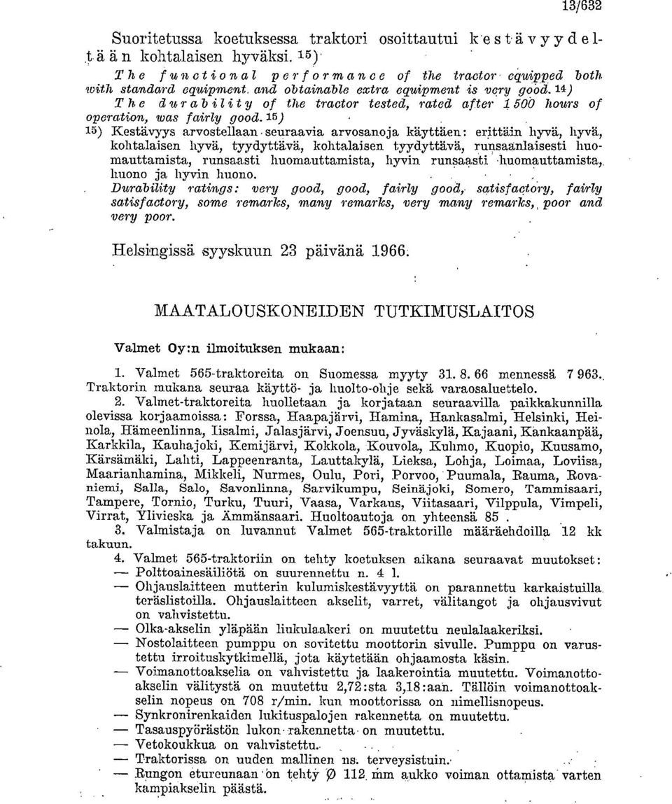 15) 15) Kestävyys arvostellaan seuraavia arvosanoja käyttäen: erittäin hyvä, hyvä, kohtalaisen hyvä, tyydyttävä, kohtalaisen tyydyttävä, ruusaanlaisesti huomauttamista, runsaasti huomauttamista,