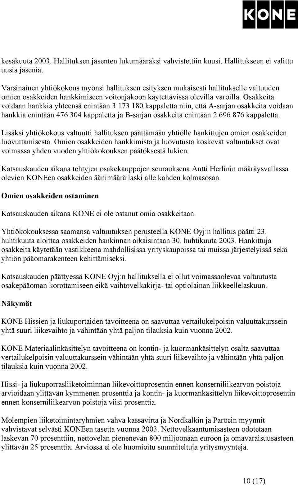 Osakkeita voidaan hankkia yhteensä enintään 3 173 180 kappaletta niin, että A-sarjan osakkeita voidaan hankkia enintään 476 304 kappaletta ja B-sarjan osakkeita enintään 2 696 876 kappaletta.