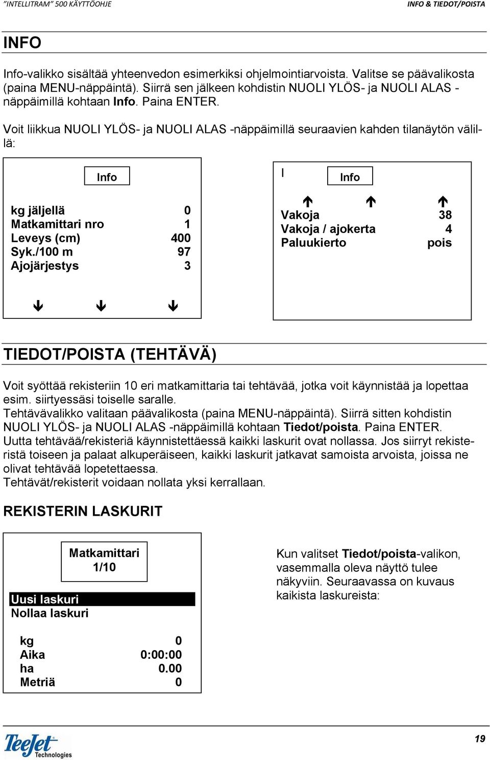 Voit liikkua NUOLI YLÖS- ja NUOLI ALAS -näppäimillä seuraavien kahden tilanäytön välillä: Info I Info kg jäljellä 0 Matkamittari nro 1 Leveys (cm) 400 Syk.