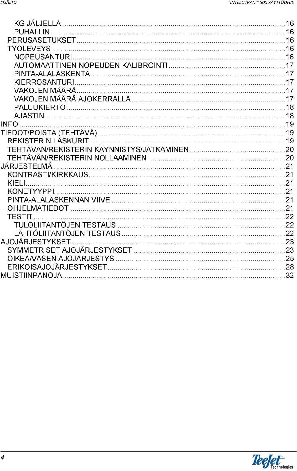 .. 19 TEHTÄVÄN/REKISTERIN KÄYNNISTYS/JATKAMINEN... 20 TEHTÄVÄN/REKISTERIN NOLLAAMINEN... 20 JÄRJESTELMÄ... 21 KONTRASTI/KIRKKAUS... 21 KIELI... 21 KONETYYPPI... 21 PINTA-ALALASKENNAN VIIVE.