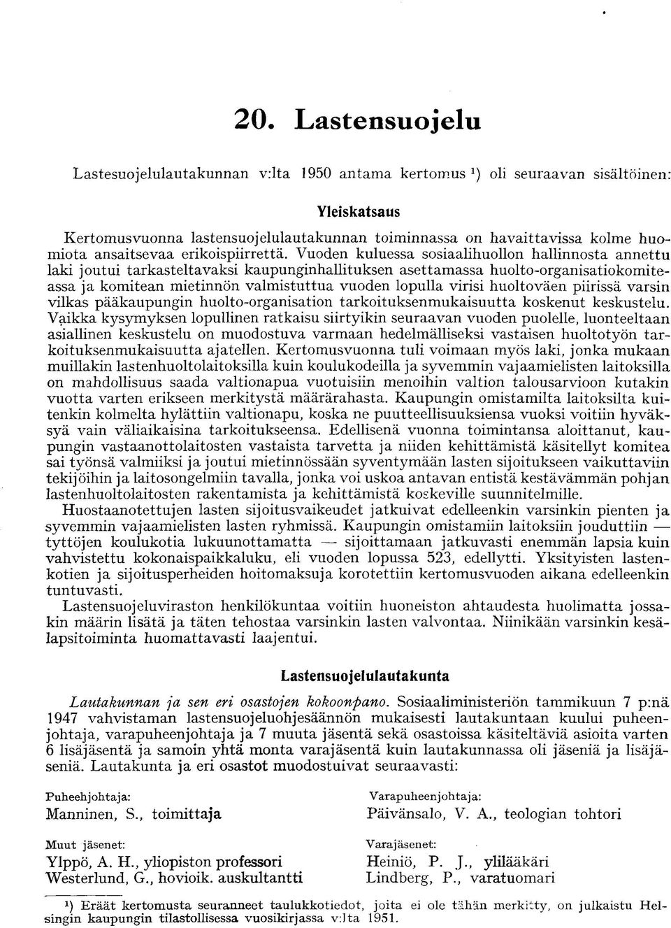Vuoden kuluessa sosiaalihuollon hallinnosta annettu laki joutui tarkasteltavaksi kaupunginhallituksen asettamassa huolto-organisatiokomiteassa ja komitean mietinnön valmistuttua vuoden lopulla virisi