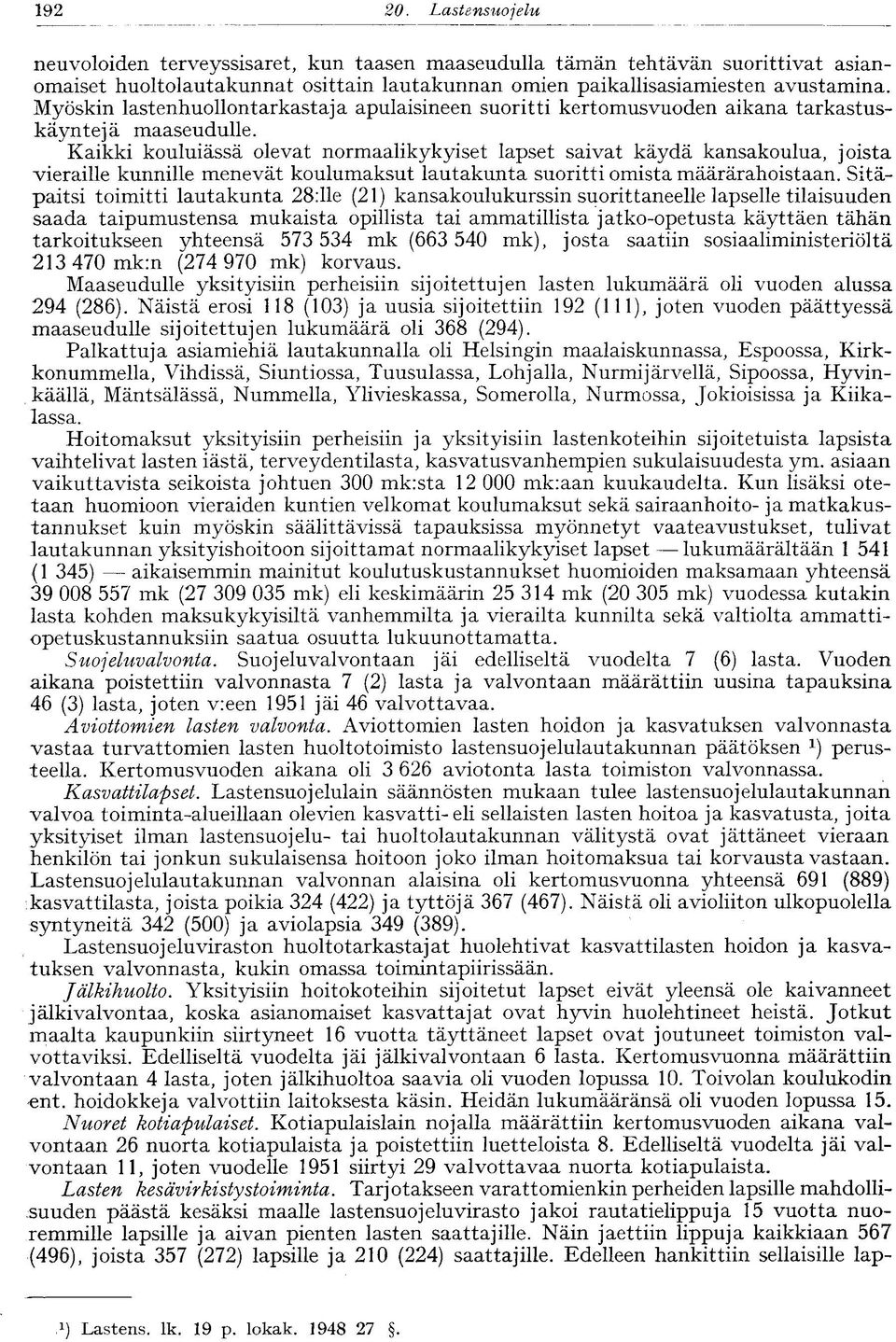 Kaikki kouluiässä olevat normaalikykyiset lapset saivat käydä kansakoulua, joista vieraille kunnille menevät koulumaksut lautakunta suoritti omista määrärahoistaan.
