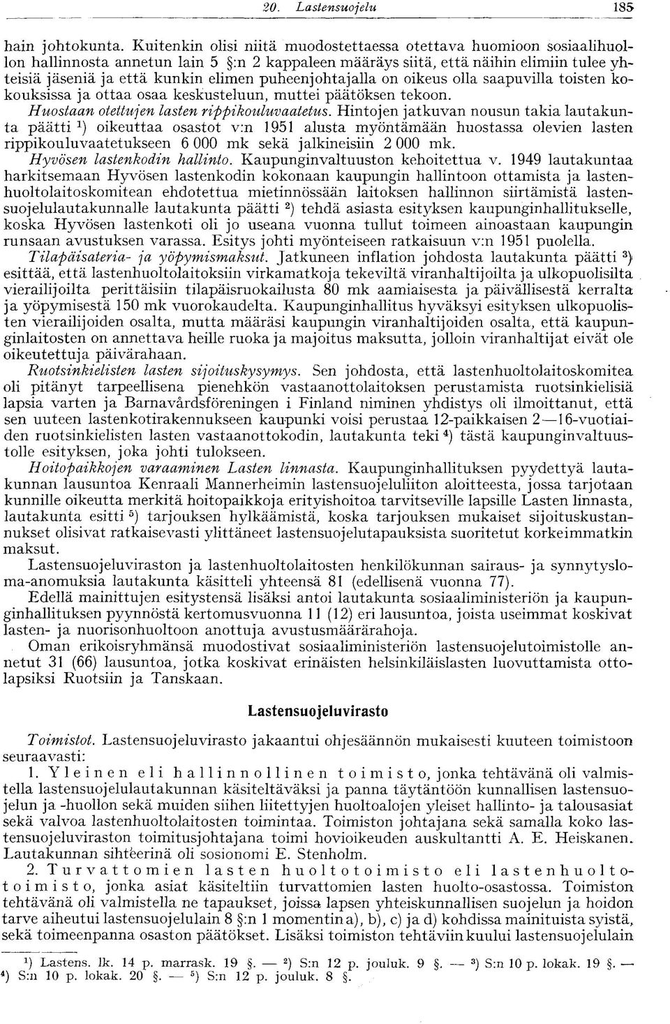 puheenjohtajalla on oikeus olla saapuvilla toisten kokouksissa ja ottaa osaa keskusteluun, muttei päätöksen tekoon. Huostaan otettujen lasten rippikouluvaatetus.