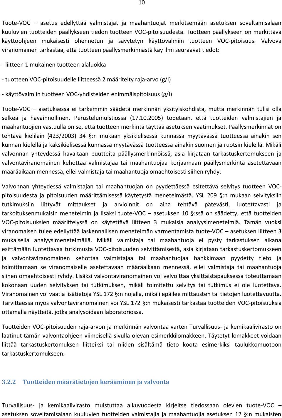 Valvova viranomainen tarkastaa, että tuotteen päällysmerkinnästä käy ilmi seuraavat tiedot: - liitteen 1 mukainen tuotteen alaluokka - tuotteen VOC-pitoisuudelle liitteessä 2 määritelty raja-arvo