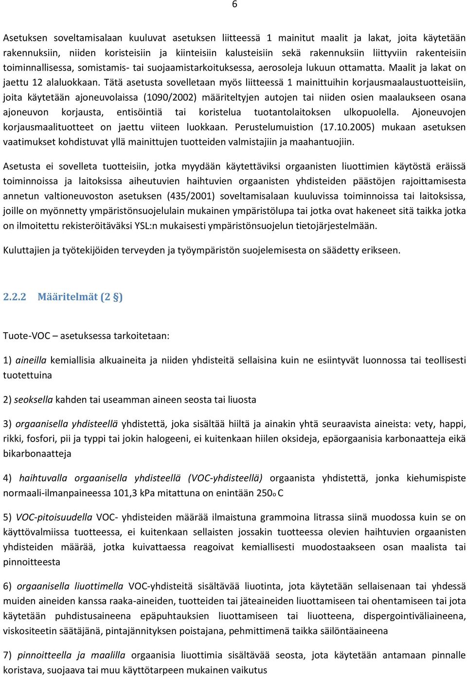 Tätä asetusta sovelletaan myös liitteessä 1 mainittuihin korjausmaalaustuotteisiin, joita käytetään ajoneuvolaissa (1090/2002) määriteltyjen autojen tai niiden osien maalaukseen osana ajoneuvon