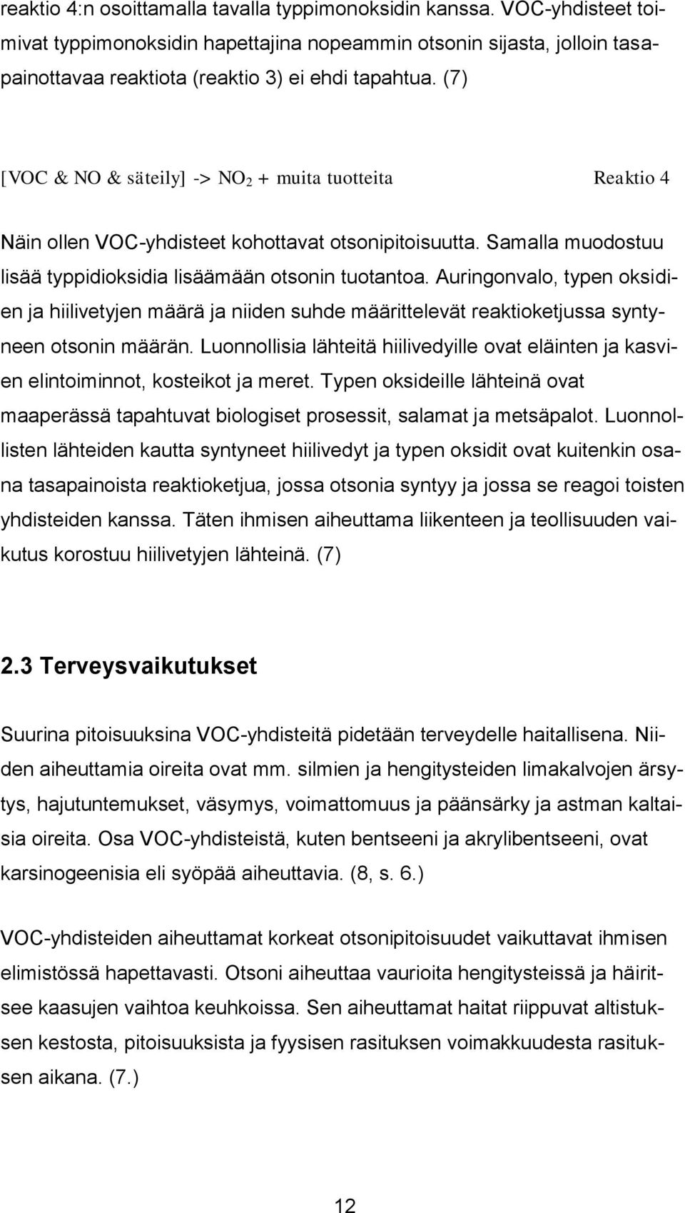 Auringonvalo, typen oksidien ja hiilivetyjen määrä ja niiden suhde määrittelevät reaktioketjussa syntyneen otsonin määrän.