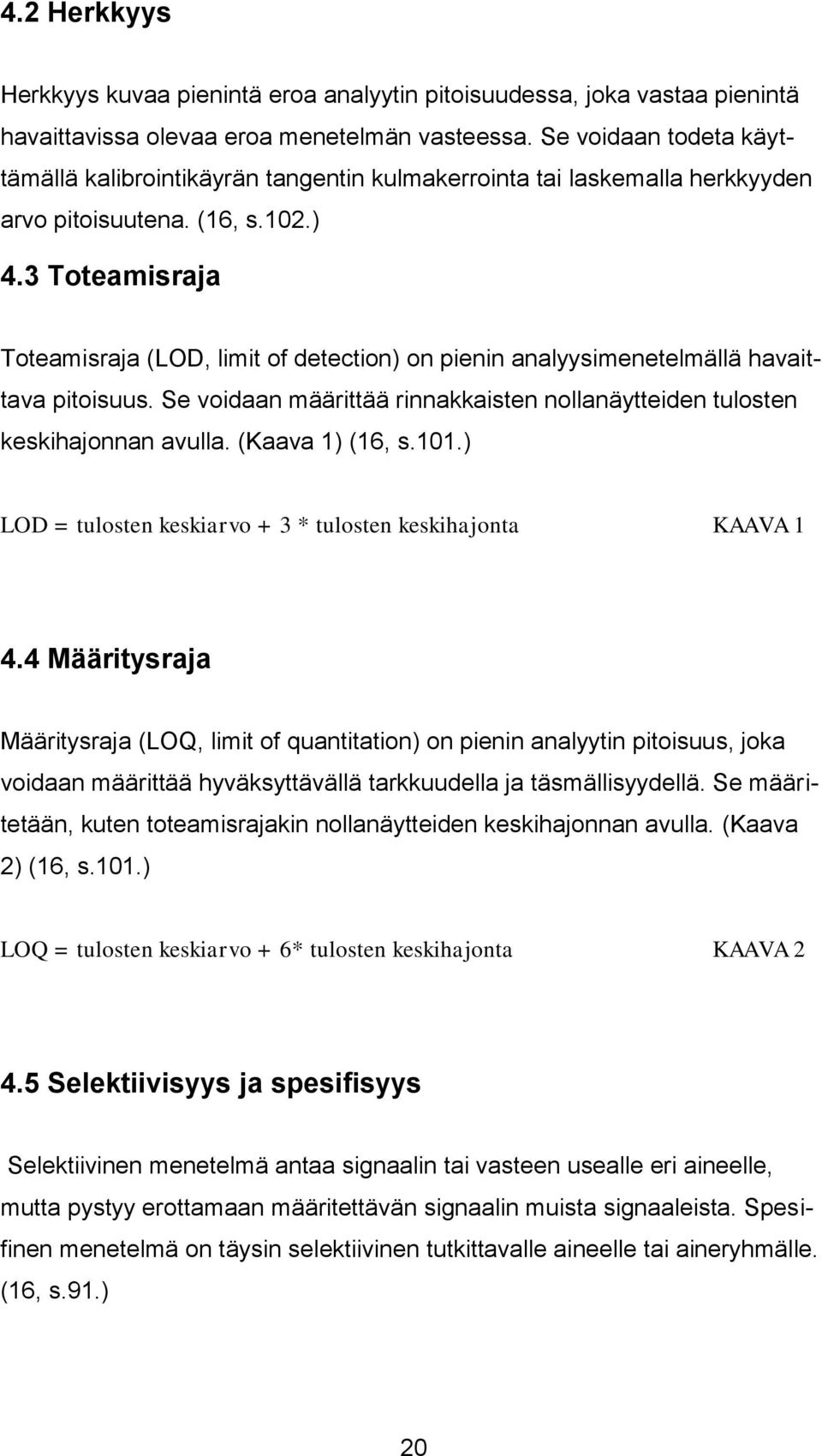 3 Toteamisraja Toteamisraja (LOD, limit of detection) on pienin analyysimenetelmällä havaittava pitoisuus. Se voidaan määrittää rinnakkaisten nollanäytteiden tulosten keskihajonnan avulla.