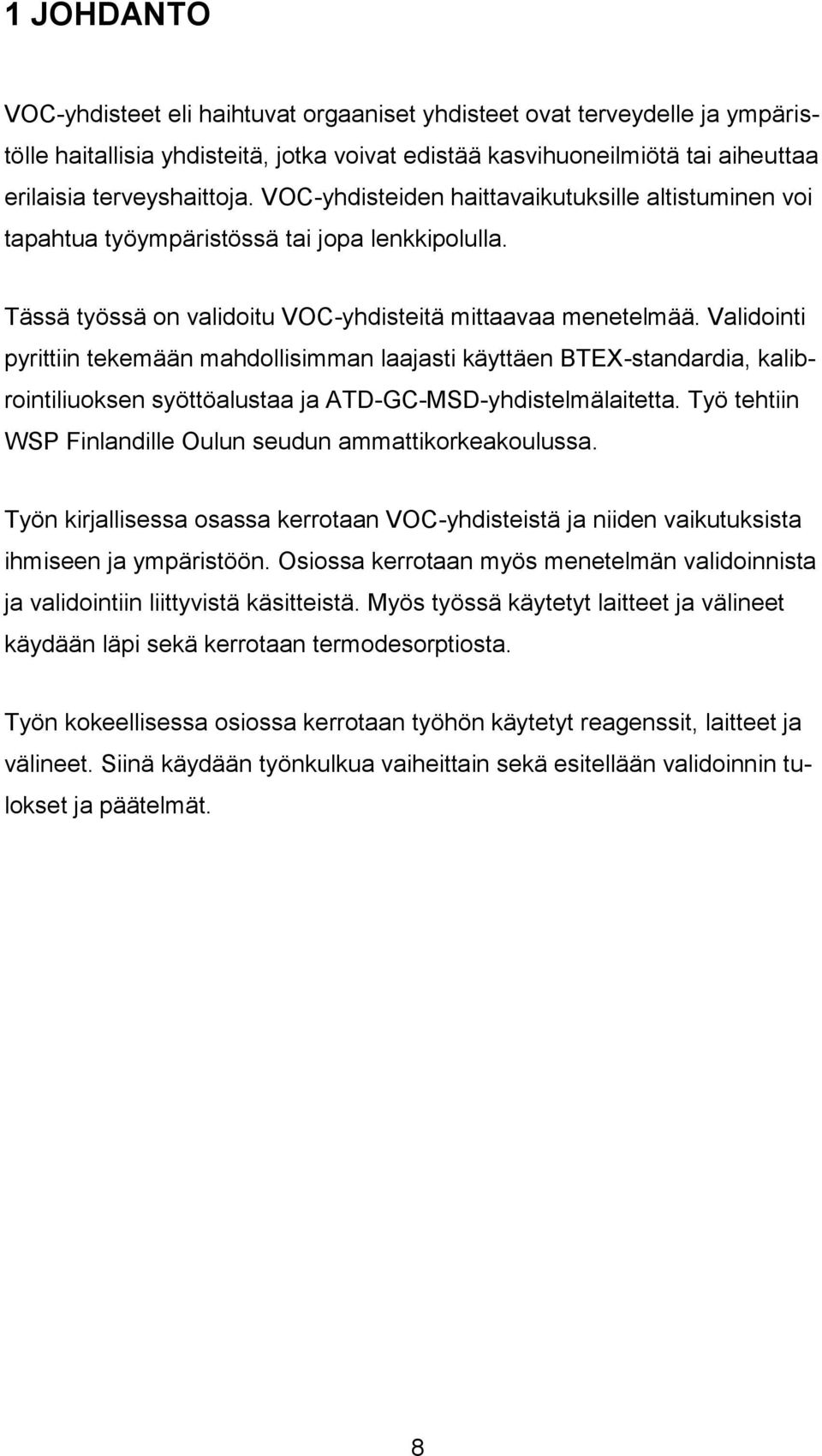 Validointi pyrittiin tekemään mahdollisimman laajasti käyttäen BTEX-standardia, kalibrointiliuoksen syöttöalustaa ja ATD-GC-MSD-yhdistelmälaitetta.