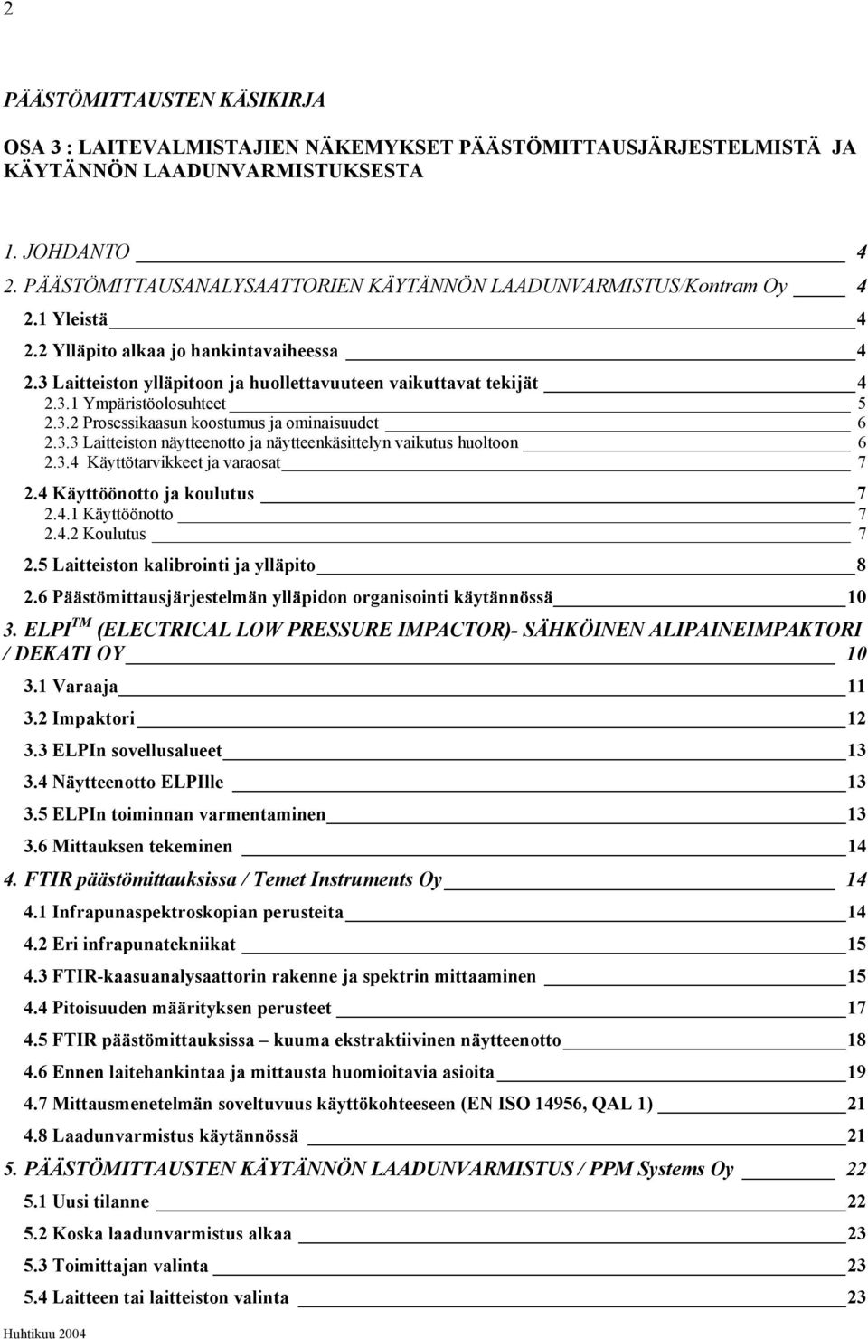 3.2 Prosessikaasun koostumus ja ominaisuudet 6 2.3.3 Laitteiston näytteenotto ja näytteenkäsittelyn vaikutus huoltoon 6 2.3.4 Käyttötarvikkeet ja varaosat 7 2.4 Käyttöönotto ja koulutus 7 2.4.1 Käyttöönotto 7 2.