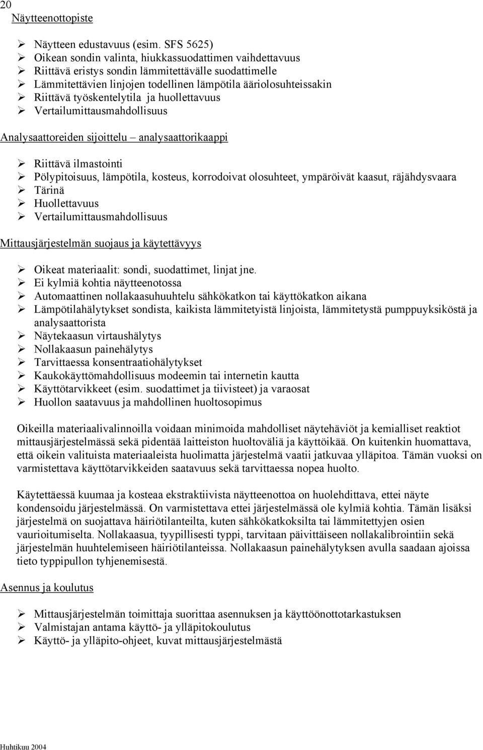 työskentelytila ja huollettavuus Vertailumittausmahdollisuus Analysaattoreiden sijoittelu analysaattorikaappi Riittävä ilmastointi Pölypitoisuus, lämpötila, kosteus, korrodoivat olosuhteet,