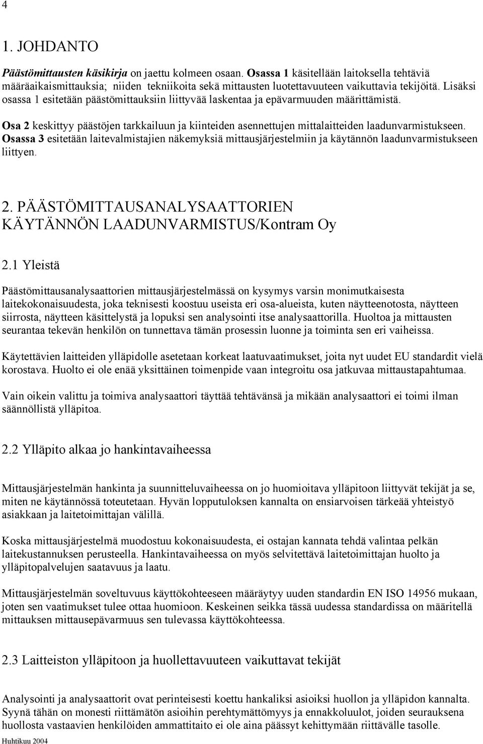 Lisäksi osassa 1 esitetään päästömittauksiin liittyvää laskentaa ja epävarmuuden määrittämistä. Osa 2 keskittyy päästöjen tarkkailuun ja kiinteiden asennettujen mittalaitteiden laadunvarmistukseen.